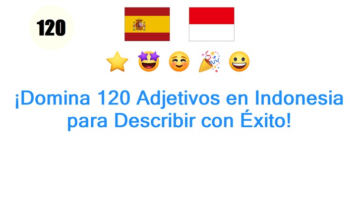 ¡Domina 120 Adjetivos en Indonesia para Describir con Éxito!